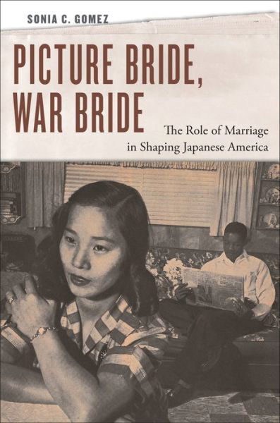 Sonia C. Gomez · Picture Bride, War Bride: The Role of Marriage in Shaping Japanese America (Hardcover Book) (2024)