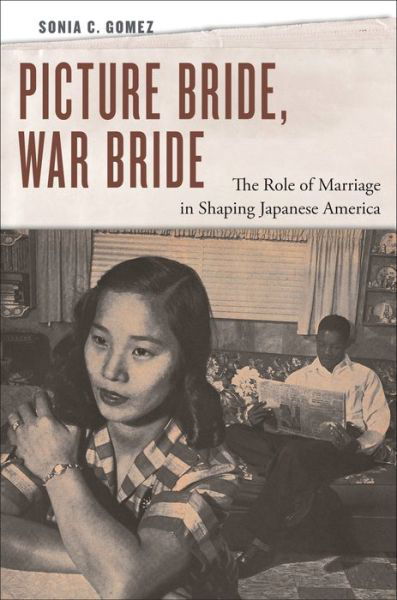 Cover for Sonia C. Gomez · Picture Bride, War Bride: The Role of Marriage in Shaping Japanese America (Hardcover Book) (2024)