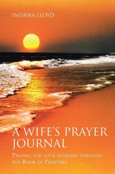 Cover for Inishka Lloyd · A Wife's Prayer Journal: Praying for Your Husband Through the Book of Proverbs (Paperback Book) (2013)