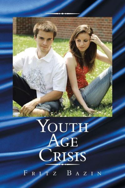Youth Age Crisis - Fritz Bazin - Kirjat - Xlibris Corporation - 9781483648071 - torstai 20. kesäkuuta 2013