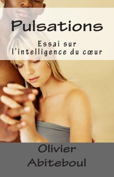 Pulsations: Essai Sur L'intelligence Du Coeur - Olivier Abiteboul - Books - CreateSpace Independent Publishing Platf - 9781484878071 - May 5, 2013