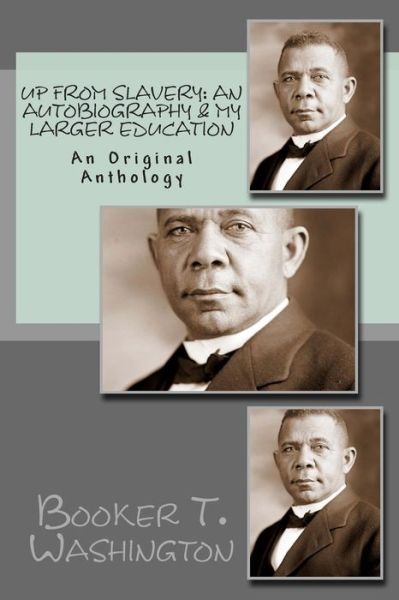 Up from Slavery: an Autobiography & My Larger Education: an Original Anthology - Booker T Washington - Books - Createspace - 9781484977071 - May 1, 2013