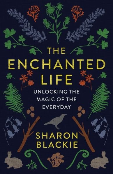 Cover for Sharon Blackie · Enchanted Life Unlocking the Wonder of the Everyday (Buch) (2018)