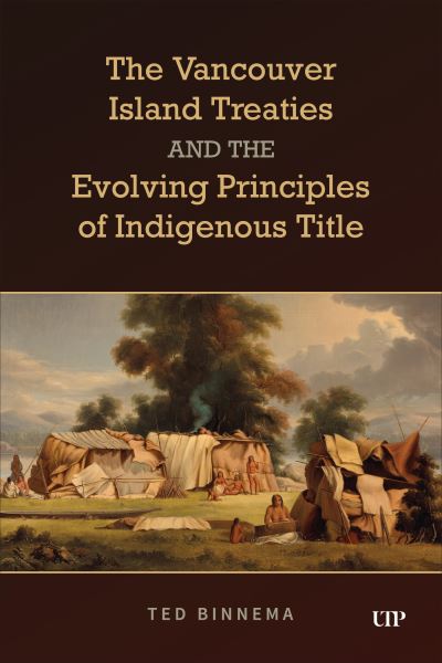 The Vancouver Island Treaties and the Evolving Principles of Indigenous Title - Ted Binnema - Boeken - University of Toronto Press - 9781487554071 - 2 april 2025