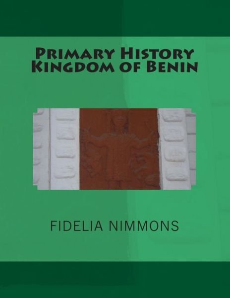 Cover for Fidelia Nimmons · Primary History Kingdom of Benin: the Complete Volume (Pocketbok) (2013)