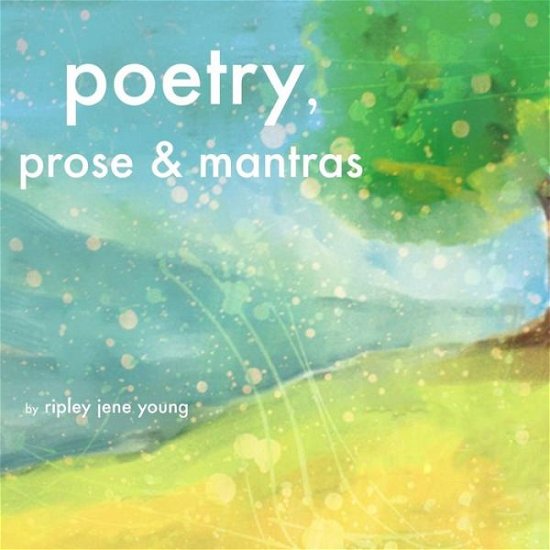 Cover for Ripley Jene Young · Poetry, Prose &amp; Mantras (Pocketbok) (2013)