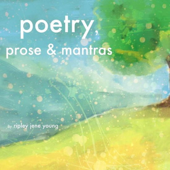 Cover for Ripley Jene Young · Poetry, Prose &amp; Mantras (Paperback Book) (2013)