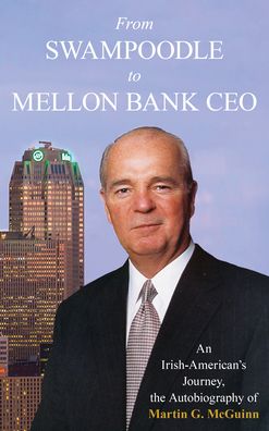 Cover for McGuinn, Martin G., Jr. · From Swampoodle to Mellon Bank CEO: An Irish-American's Journey, the Autobiography of Martin G. McGuinn, Jr. (Hardcover Book) (2022)