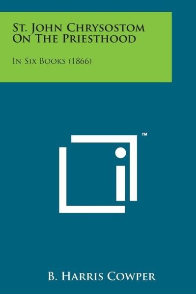 St. John Chrysostom on the Priesthood: in Six Books (1866) - B Harris Cowper - Livres - Literary Licensing, LLC - 9781498192071 - 7 août 2014