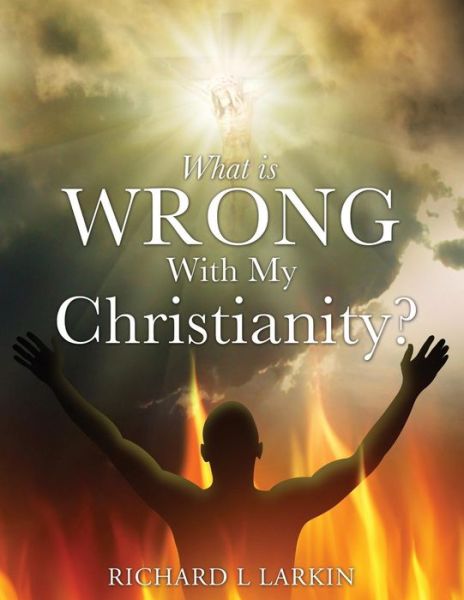 Cover for Richard L Larkin · What is Wrong with My Christianity? (Paperback Bog) (2014)