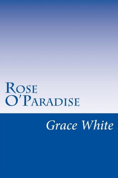 Rose O'paradise - Grace Miller White - Books - Createspace - 9781500372071 - July 8, 2014