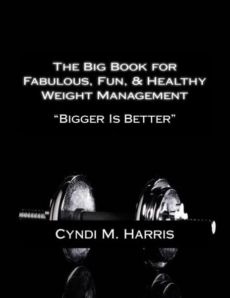 Cover for Cyndi M Harris · The Big Book for Fabulous, Fun, &amp; Healthy Weight Management: Bigger is Better (Paperback Book) (2014)