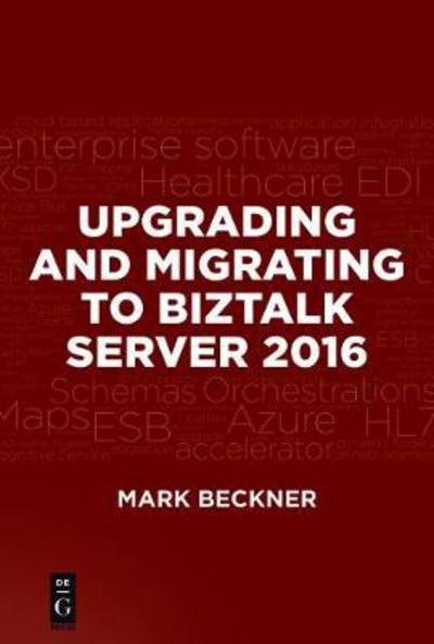 Upgrading and Migrating to BizTalk Server 2016 - Mark Beckner - Bøger - De Gruyter - 9781501515071 - 12. juni 2017