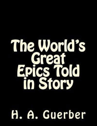 The World's Great Epics Told in Story - H A Guerber - Książki - Createspace Independent Publishing Platf - 9781502310071 - 9 września 2014