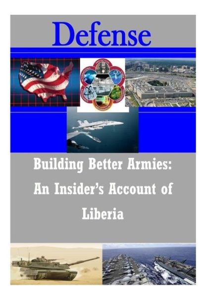 Building Better Armies: in Insider's Account of Liberia - U S Army War College - Books - Createspace - 9781502972071 - October 26, 2014