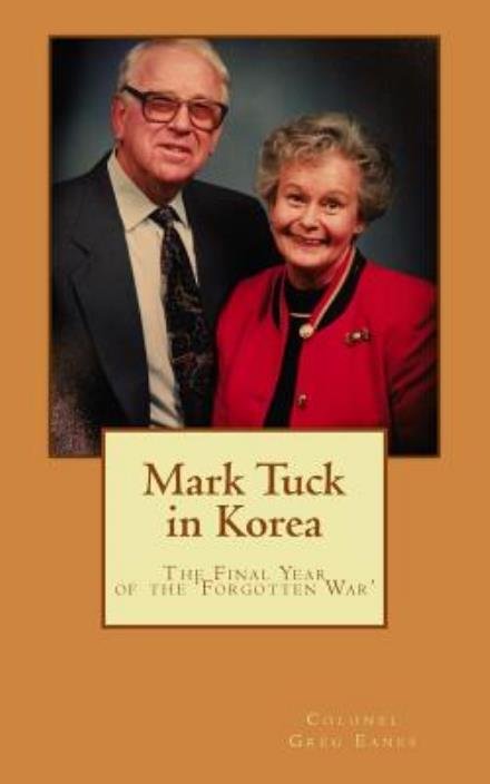 Cover for Col Greg Eanes · Mark Tuck in Korea: the Final Year of the Forgotten War (Pocketbok) (2015)