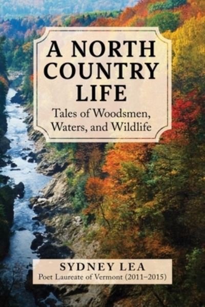 Cover for Sydney Lea · A North Country Life: Tales of Woodsmen, Waters, and Wildlife (Hardcover Book) (2024)