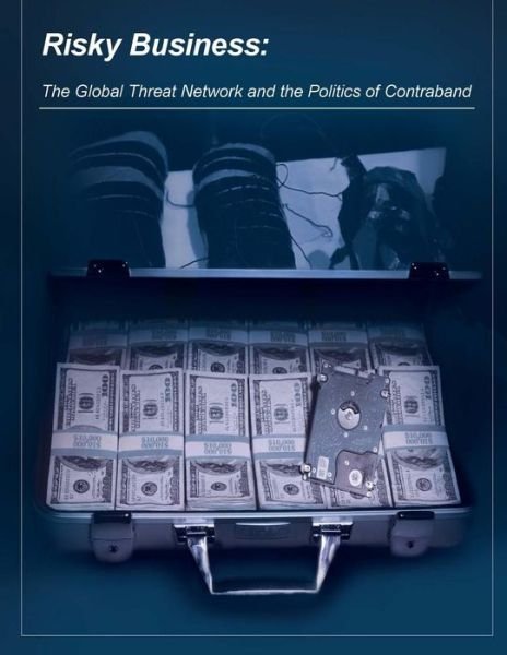 Risky Business: the Global Threat Network and the Politics of Contraband - Combating Terrorism Center at West Point - Books - Createspace - 9781511572071 - April 3, 2015