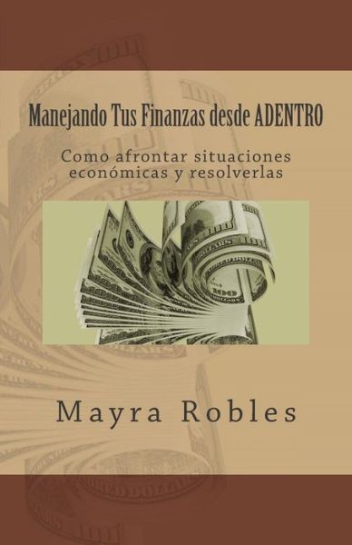 Cover for Mayra I Robles · Manejando Tus Finanzas desde ADENTRO (Paperback Book) (2015)