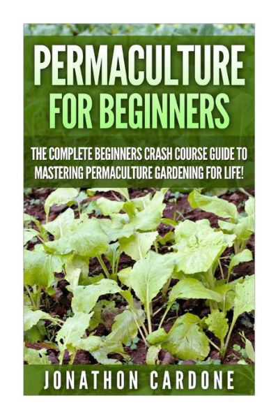 Cover for Jonathon Cardone · Permaculture for Beginners: the Complete Beginners Crash Course Guide to Learning Permaculture Gardening for Life! (Paperback Book) (2015)