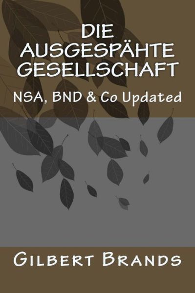 Die Ausgespahte Gesellschaft: Nsa, Bnd & Co Updated - Gilbert Brands - Livros - Createspace - 9781514188071 - 14 de junho de 2015