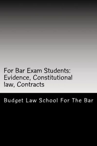 Cover for Budget Law School for the Bar · For Bar Exam Students: Evidence, Constitutional Law, Contracts: the Bar Published All the Author's Bar Exam Essays After His Bar Exam! Look I (Paperback Book) (2015)