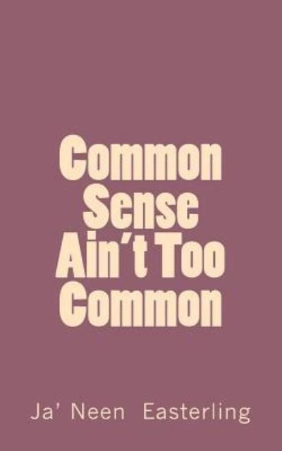 Common Sense Ain't Too Common - Ja' Neen Easterling - Bøger - Createspace Independent Publishing Platf - 9781517723071 - 7. oktober 2015