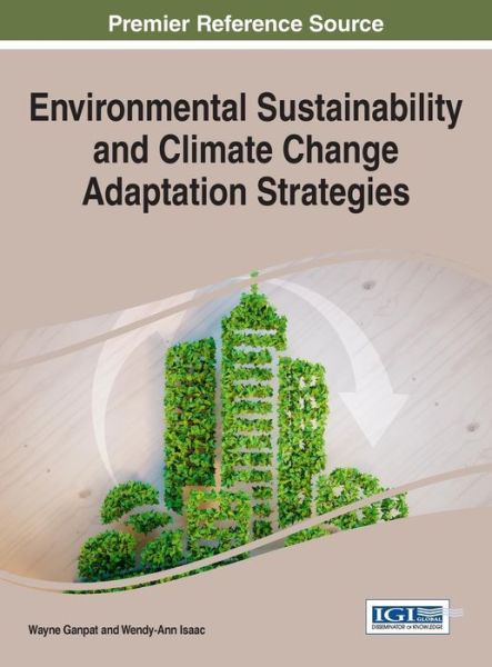 Environmental Sustainability and Climate Change Adaptation Strategies - Advances in Environmental Engineering and Green Technologies - - Books - IGI Global - 9781522516071 - October 25, 2016