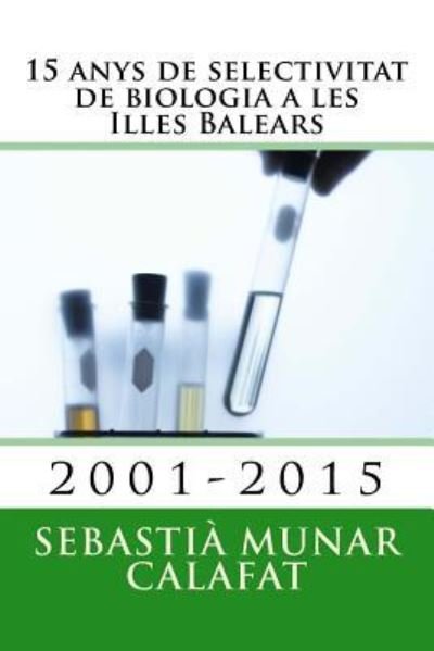 Cover for Sebastia Munar Calafat · 15 anys de selectivitat de biologia a les Illes Balears (Taschenbuch) (2015)