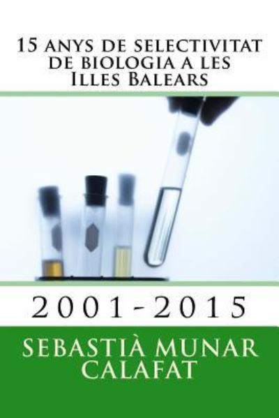 Cover for Sebastia Munar Calafat · 15 anys de selectivitat de biologia a les Illes Balears (Paperback Book) (2015)