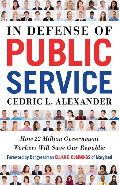 Cover for Cedric L. Alexander · In Defense of Public Service: How 22 Million Government Workers Will Save our Republic (Paperback Book) (2020)