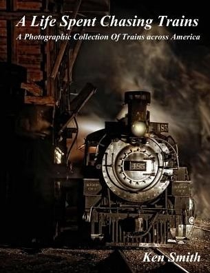 Cover for Ken Smith · A Life Spent Chasing Trains (Taschenbuch) (2017)