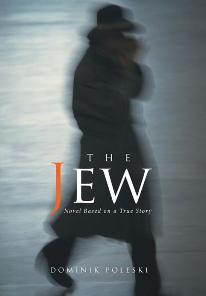 Cover for Dominik Poleski · The Jew: Novel Based on a True Story (Hardcover Book) (2017)