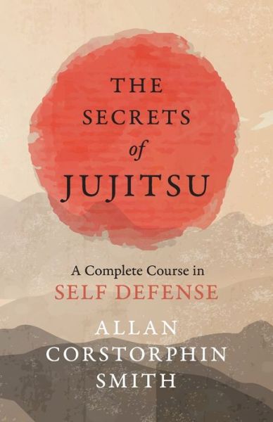 Cover for Allan Corstorphin Smith · The Secrets of Jujitsu - A Complete Course in Self Defense (Paperback Book) (2019)