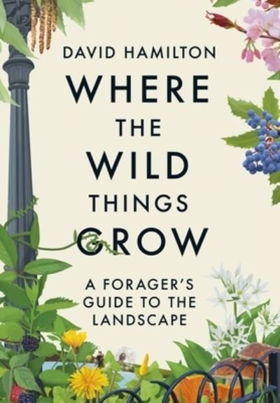 Cover for David Hamilton · Where the Wild Things Grow: A Forager's Guide to the Landscape (Paperback Bog) (2023)