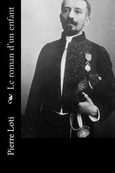 Le roman d'un enfant - Professor Pierre Loti - Books - Createspace Independent Publishing Platf - 9781530410071 - March 6, 2016