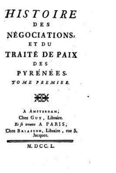 Cover for Luc Courchetet D'Esnans · Histoire des negociations, et du Traite de paix des Pyrenees - Tome I (Paperback Book) (2016)