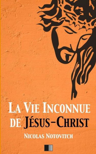 Cover for Nicolas Notovitch · La vie inconnue de Jesus-Christ (Paperback Book) (2016)