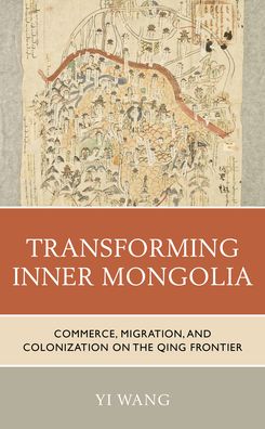 Cover for Yi Wang · Transforming Inner Mongolia: Commerce, Migration, and Colonization on the Qing Frontier (Innbunden bok) (2021)