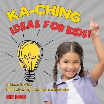 Cover for Biz Hub · Ka-Ching Ideas for Kids! Business for Kids Children's Money &amp; Saving Reference Books (Paperback Bog) (2017)