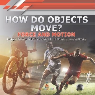 Cover for Baby Professor · How Do Objects Move?: Force and Motion Energy, Force and Motion Grade 3 Children's Physics Books (Paperback Book) (2021)