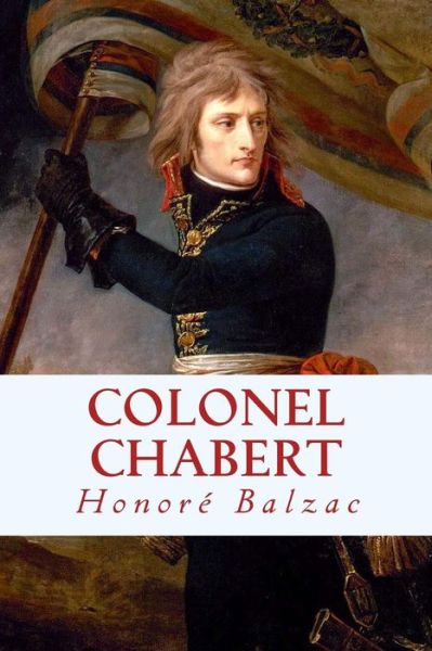 Colonel Chabert - Honoré de Balzac - Books - CreateSpace Independent Publishing Platf - 9781543236071 - February 21, 2017