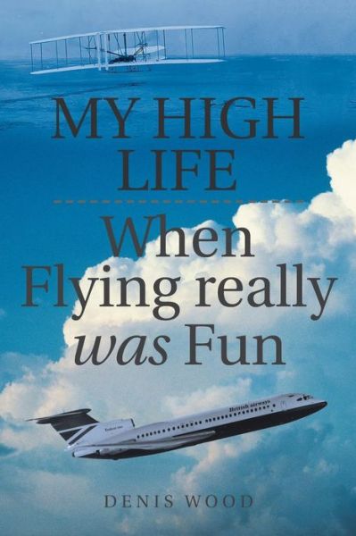 My High Life - Denis Wood - Böcker - Xlibris UK - 9781543492071 - 29 oktober 2018