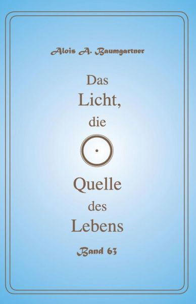 Cover for Alois A. Baumgartner · Das Licht, die Quelle des Lebens - Band 63 (Pocketbok) (2017)
