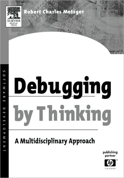 Cover for Metzger, Robert Charles (High Performance Computing Division, Hewlett-Packard Company) · Debugging by Thinking: A Multidisciplinary Approach - HP Technologies (Paperback Book) (2004)