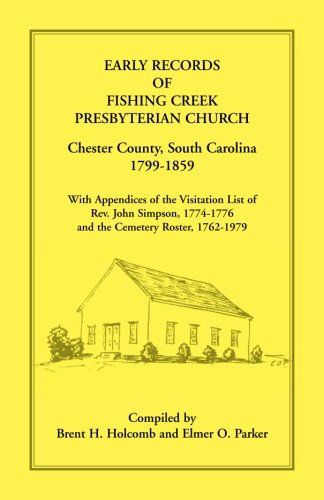 Cover for Elmer O. Parker · Early Records of Fishing Creek Presbyterian Church, Chester County, South Carolina, 1799-1859, with Appendices of the Visitation List of Rev. John Simpson, 1774-1776 and the Cemetery Roster, 1762-1979 (Paperback Book) (2009)