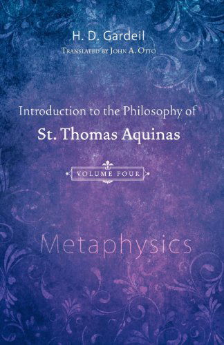 Introduction to the Philosophy of St. Thomas Aquinas, Volume 4: Metaphysics - H. D. Gardeil - Books - Wipf & Stock Pub - 9781556359071 - January 30, 2012