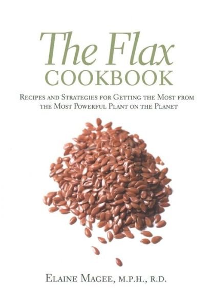 The Flax Cookbook: Recipes and Strategies for Getting the Most from the Most Powerful Plant on the Planet - Elaine Magee - Bøger - Avalon Travel Publishing - 9781569245071 - 7. januar 2003
