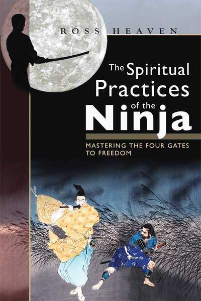 Cover for Ross Heaven · The Spiritual Practices of the Ninja: Mastering the Four Gates to Freedom (Paperback Book) (2006)