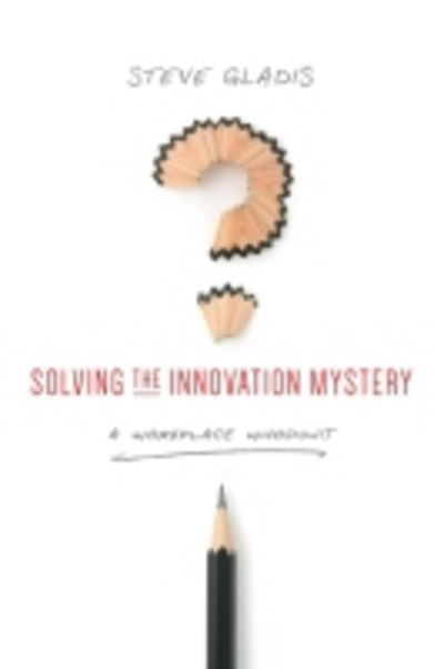 Cover for Steve Gladis · Solving the Innovation Mystery: A Workplace Whodunit (Paperback Book) (2016)